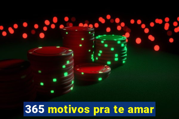 365 motivos pra te amar